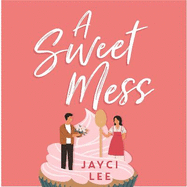 A Sweet Mess: A delicious romantic comedy to devour!