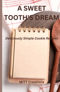 A Sweet Tooth's Dream - Super easy: Deliciously Simple Cookie Recipes - 5.5*8.5