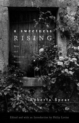 A Sweetness Rising: New and Selected Poems - Spear, Roberta, and Levine, Philip, Judge (Editor)