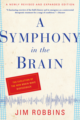 A Symphony in the Brain: The Evolution of the New Brain Wave Biofeedback - Robbins, Jim