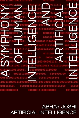 A Symphony of Human Intelligence and Artificial Intelligence - Intelligence, Artificial, and Joshi, Abhay