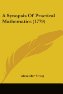 A Synopsis Of Practical Mathematics (1779)