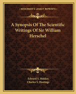 A Synopsis Of The Scientific Writings Of Sir William Herschel