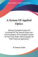 A System Of Applied Optics: Being A Complete System Of Formulae Of The Second Order, And The Foundation Of A Complete System Of The Third Order; With Examples Of Their Practical Application