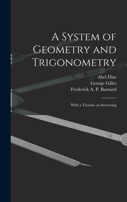 A System of Geometry and Trigonometry: With a Treatise on Surveying - Flint, Abel 1765-1825, and Gillet, George, and Barnard, Frederick A P (Frederick a (Creator)