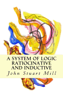 A System of Logic Ratiocinative and Inductive - Mill, John Stuart