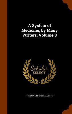 A System of Medicine, by Many Writers, Volume 8 - Allbutt, Thomas Clifford, Sir