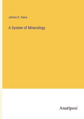 A System of Mineralogy - Dana, James D