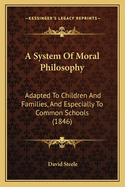 A System Of Moral Philosophy: Adapted To Children And Families, And Especially To Common Schools (1846)