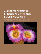 A System of Moral Philosophy, in Three Books Volume 2