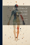 A System of Operative Surgery: Founded on the Basis of Anatomy Volume; Volume 1
