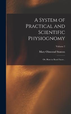 A System of Practical and Scientific Physiognomy; or, How to Read Faces ..; Volume 2 - Stanton, Mary Olmstead
