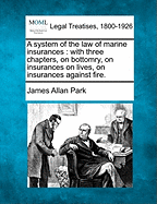 A System of the Law of Marine Insurances: With Three Chapters, on Bottomry, on Insurances on Lives, on Insurances Against Fire