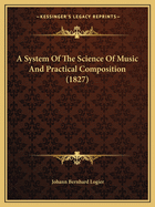 A System Of The Science Of Music And Practical Composition (1827)
