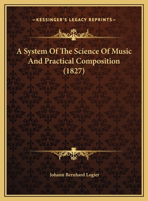 A System of the Science of Music and Practical Composition (1827) - Logier, Johann Bernhard