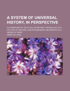 A System of Universal History, in Perspective: Accompanied by an Atlas, Exhibiting Chronology in a Picture of Nations, and Progressive Geography in a Series of Maps