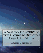 A Systematic Study of the Catholic Religion: Large Print Edition