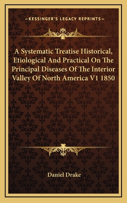 A Systematic Treatise Historical, Etiological And Practical On The Principal Diseases Of The Interior Valley Of North America V1 1850 - Drake, Daniel