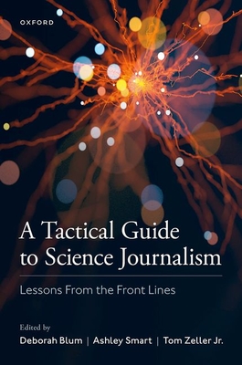 A Tactical Guide to Science Journalism: Lessons from the Front Lines - Blum, Deborah (Editor), and Smart, Ashley (Editor), and Zeller Jr, Tom (Editor)