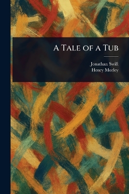 A Tale of a Tub - Swift, Jonathan, and Morley, Henry
