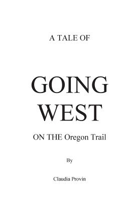 A Tale of GOING WEST on THE Oregon Trail - Provin, Claudia