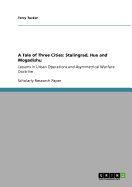 A Tale of Three Cities: Stalingrad, Hue and Mogadishu: Lessons in Urban Operations and Asymmetrical Warfare Doctrine