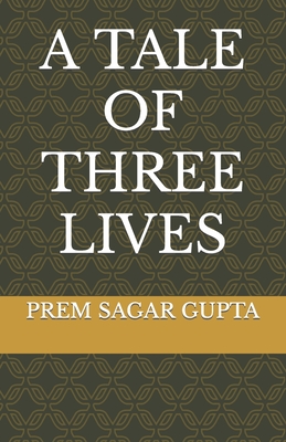 A Tale of Three Lives - Gupta, Prem Sagar