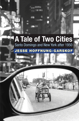 A Tale of Two Cities: Santo Domingo and New York After 1950 - Hoffnung-Garskof, Jesse