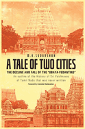 A Tale of Two Cities: THE DECLINE AND FALL OF THE "UBAYA-VEDANTINS" An outline of the History of Sri Vaishnavas of Tamil Nadu that was never written