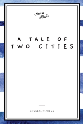 A Tale of Two Cities - Dickens, Charles, and Blake, Sheba (Editor)