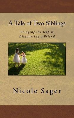 A Tale of Two Siblings: Bridging the Gap & Discovering a Friend - Sager, Nicole