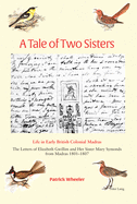 A Tale of Two Sisters: Life in Early British Colonial Madras the Letters of Elizabeth Gwillim and Her Sister Mary Symonds from Madras 1801-1807