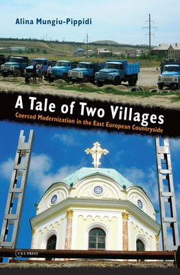 A Tale of Two Villages: Coerced Modernization in the East European Countryside - Mungiu-Pippidi, Alina