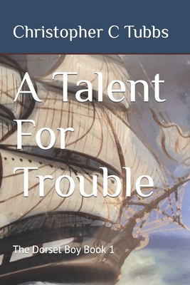 A Talent For Trouble: The Dorset Boy Book 1 - Tubbs, Christopher C