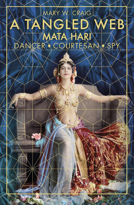 A Tangled Web: Mata Hari: Dancer, Courtesan, Spy - Craig, Mary