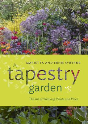 A Tapestry Garden: The Art of Weaving Plants and Place - O'Byrne, Ernie, and O'Byrne, Marietta, and Wynja, Doreen (Photographer)