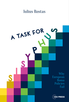 A Task for Sisyphus: Why Europe's Roma Policies Fail - Rostas, Iulius