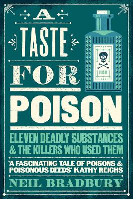 A Taste for Poison: Eleven Deadly Substances and the Killers Who Used Them - Bradbury, Neil