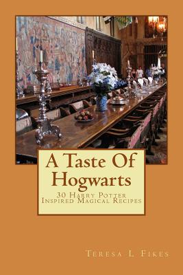 A Taste Of Hogwarts: 30 Harry Potter Inspired Magical Recipes - Fikes, Teresa L
