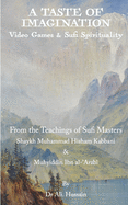 A Taste of Imagination: Video Games and Sufi Spirituality: From the Teachings of Sufi Masters Shaykh Muhammad Hisham Kabbani & Muhyiddin Ibn al-'Arabi