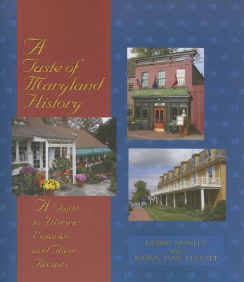 A Taste of Maryland History: A Guide to Historic Eateries and Their Recipes - Nunley, Debbie, and Elliott, Karen Jane