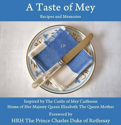 A Taste of Mey: Recipes and Memories Inspired by the Castle of Mey - Murray, Christina (Editor), and HRH the Prince Charles Duke of Rothesay (Foreword by)