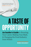 A Taste of Opportunity: An Insider's Guide to Boosting Your Career, Making Your Mark, and Changing the Food Industry from Within