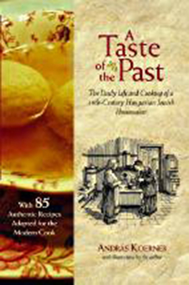 A Taste of the Past: The Daily Life and Cooking of a Nineteenth-Century Hungarian-Jewish Homemaker - Koerner, Andrs