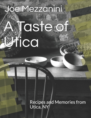 A Taste of Utica: Recipes and Memories from Utica, NY - Murphy, Jeanann (Editor), and Mezzanini, Joe