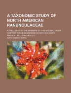 A Taxonomic Study of North American Ranunculaceae: A Treatment of the Members of This Natural Order Whether Found in Gardens or Native in North America (Including Mexico) - Davis, Kary Cadmus