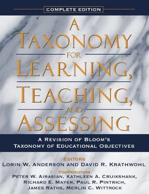 A Taxonomy for Learning, Teaching, and Assessing: A Revision of Bloom's Taxonomy of Educational Objectives, Complete Edition - Anderson, Lorin, and Krathwohl, David, and Airasian, Peter