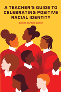 A Teacher's Guide to Celebrating Positive Racial Identity