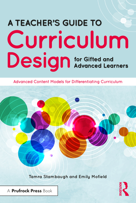 A Teacher's Guide to Curriculum Design for Gifted and Advanced Learners: Advanced Content Models for Differentiating Curriculum - Stambaugh, Tamra, and Mofield, Emily, Ed