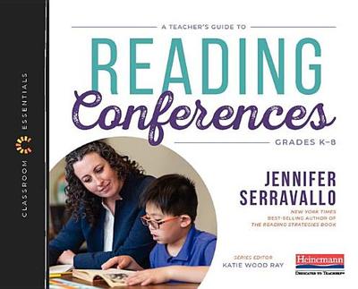 A Teacher's Guide to Reading Conferences: The Classroom Essentials Series - Ray, Katie Wood, and Serravallo, Jennifer